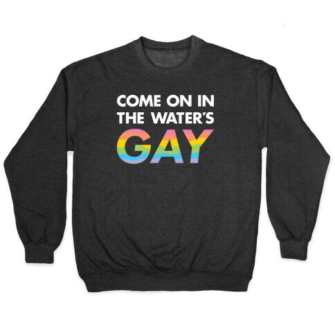 Come On In The Water's Gay Pullover