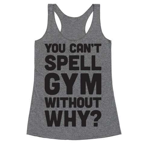 You Can't Spell Gym Without Why? Racerback Tank Top
