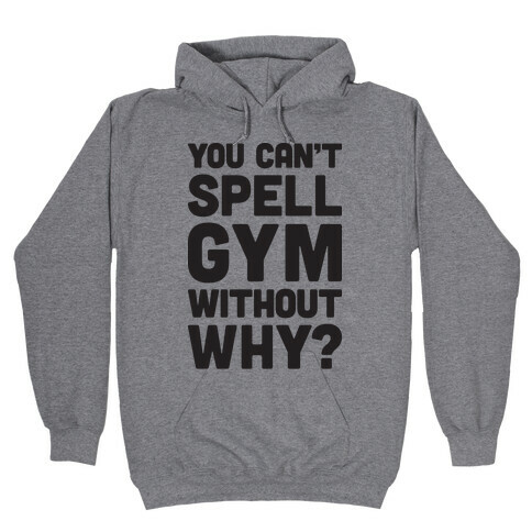 You Can't Spell Gym Without Why? Hooded Sweatshirt