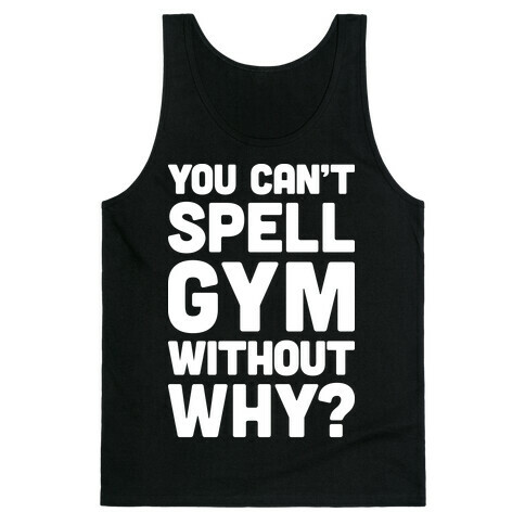 You Can't Spell Gym Without Why? Tank Top