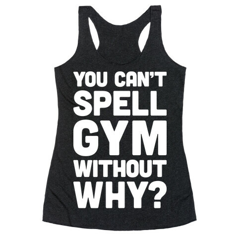 You Can't Spell Gym Without Why? Racerback Tank Top