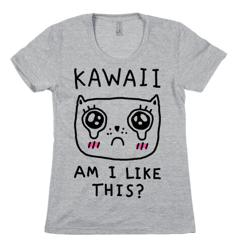 Kawaii Am I Like This Womens T-Shirt