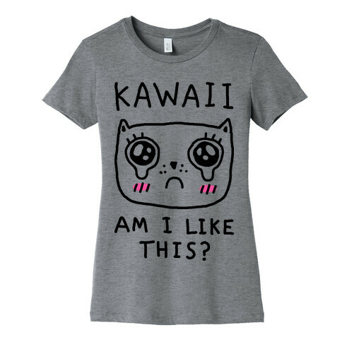 Kawaii Am I Like This Womens T-Shirt