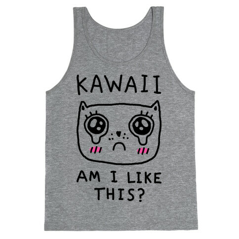 Kawaii Am I Like This Tank Top