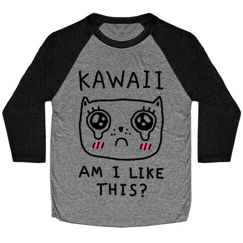 Kawaii Am I Like This Baseball Tee