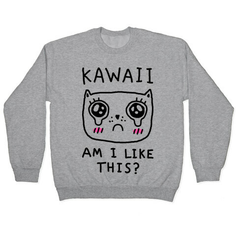 Kawaii Am I Like This Pullover