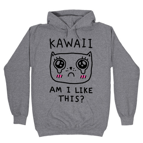 Kawaii Am I Like This Hooded Sweatshirt