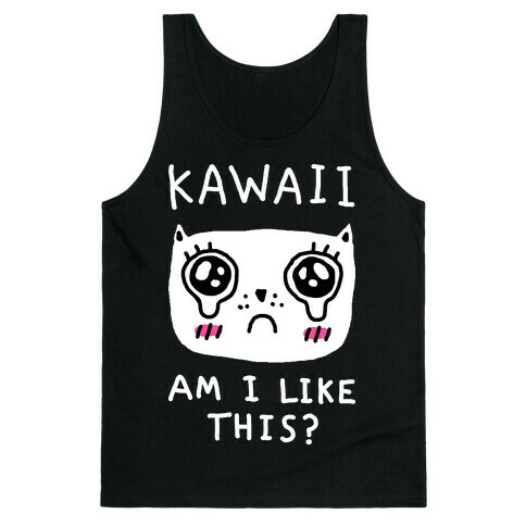 Kawaii Am I Like This Tank Top