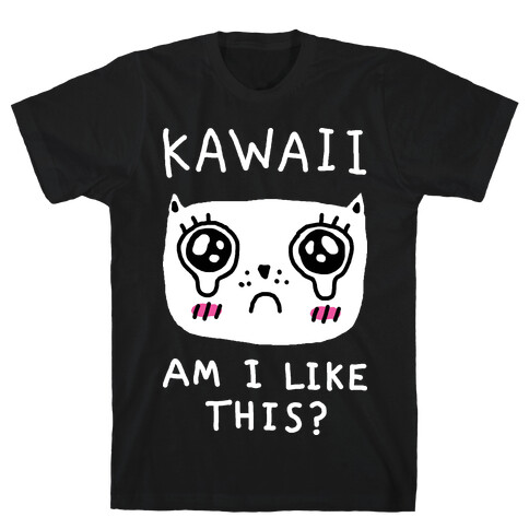 Kawaii Am I Like This T-Shirt