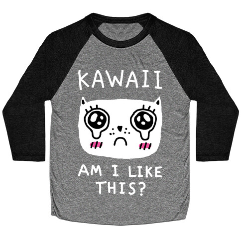 Kawaii Am I Like This Baseball Tee