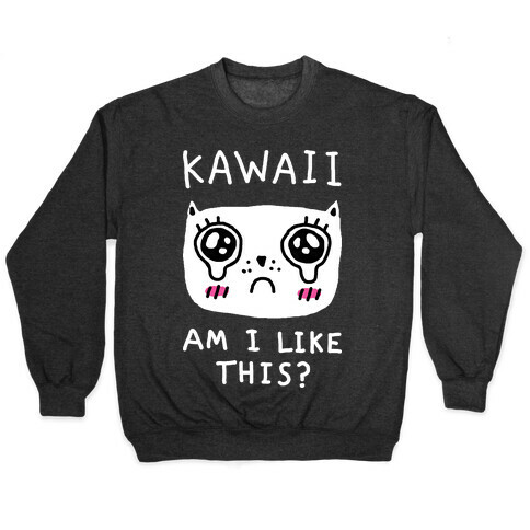 Kawaii Am I Like This Pullover