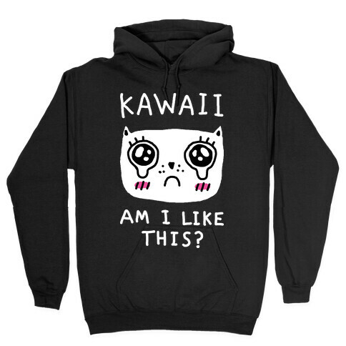 Kawaii Am I Like This Hooded Sweatshirt