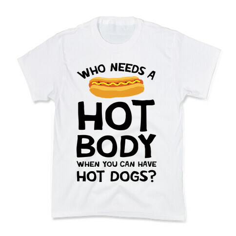 Who Needs A Hot Body When You Can Have Hot Dogs Kids T-Shirt