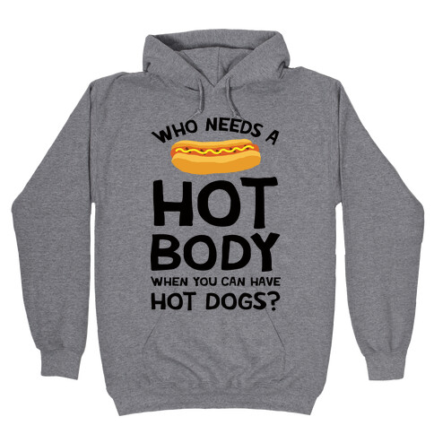 Who Needs A Hot Body When You Can Have Hot Dogs Hooded Sweatshirt