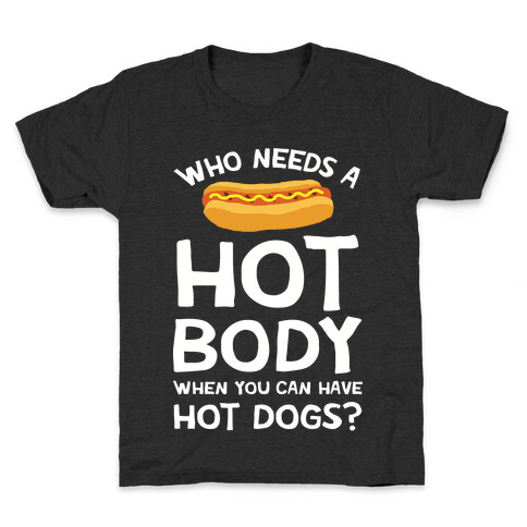 Who Needs A Hot Body When You Can Have Hot Dogs Kids T-Shirt