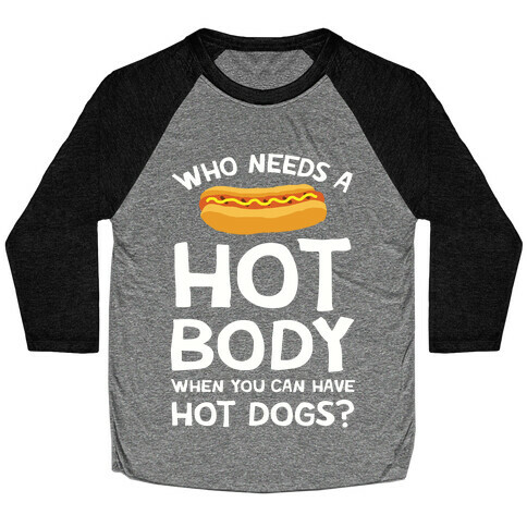 Who Needs A Hot Body When You Can Have Hot Dogs Baseball Tee
