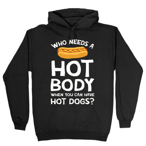 Who Needs A Hot Body When You Can Have Hot Dogs Hooded Sweatshirt