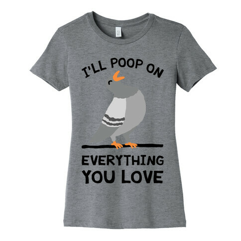I'll Poop On Everything You Love Womens T-Shirt