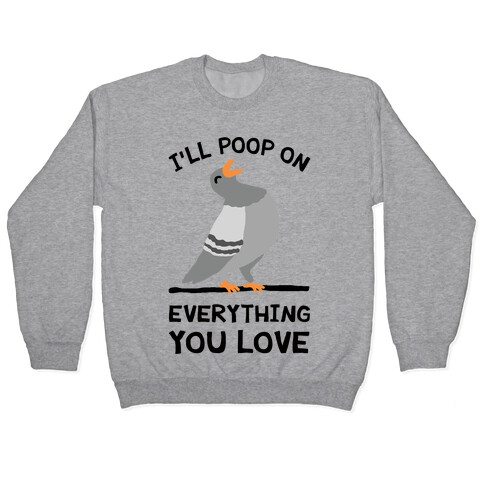 I'll Poop On Everything You Love Pullover