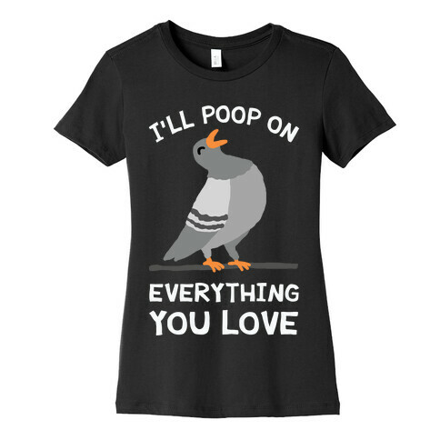 I'll Poop On Everything You Love Womens T-Shirt