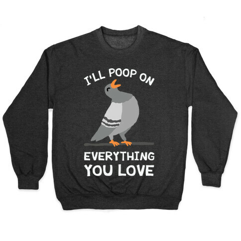 I'll Poop On Everything You Love Pullover