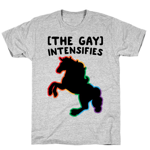 The Gay Intensifies  T-Shirt