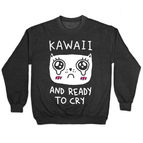 Kawaii And Ready To Cry Pullover