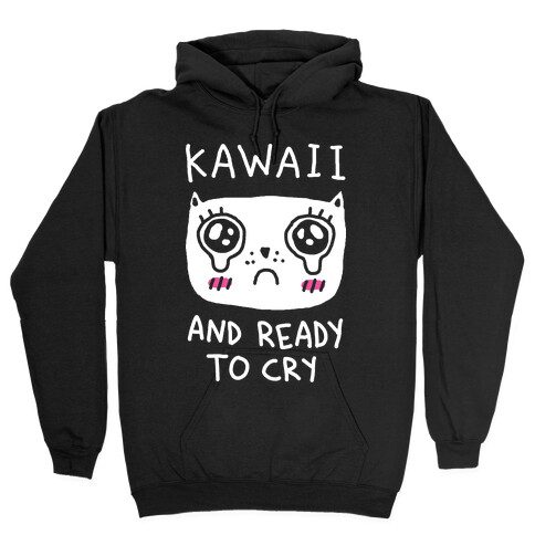 Kawaii And Ready To Cry Hooded Sweatshirt