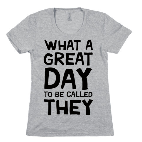 What A Great Day To Be Called They Womens T-Shirt