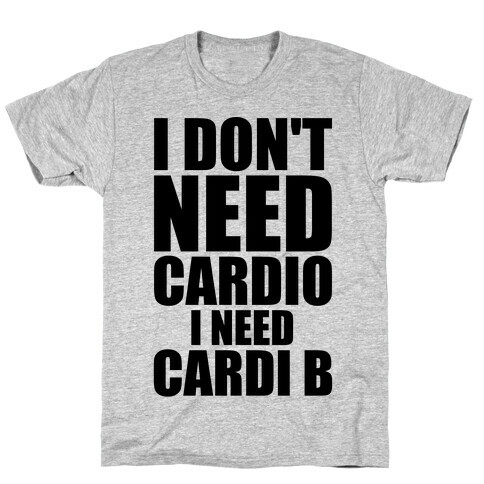 I Don't Need Cardio I Need Cardi B Parody T-Shirt