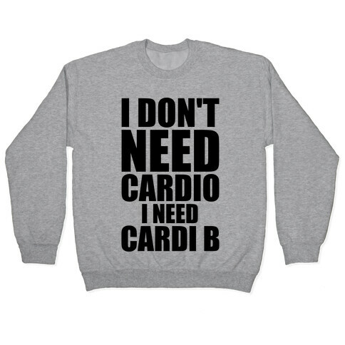 I Don't Need Cardio I Need Cardi B Parody Pullover