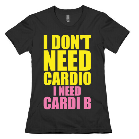 I Don't Need Cardio I Need Cardi B Parody Womens T-Shirt