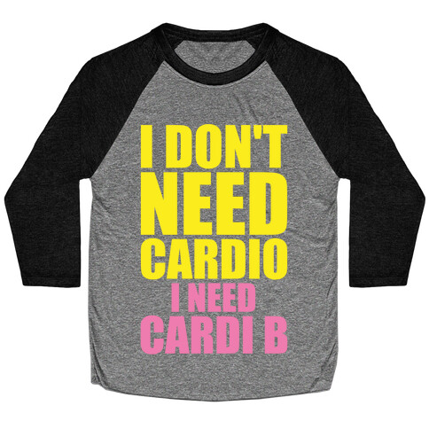 I Don't Need Cardio I Need Cardi B Parody Baseball Tee