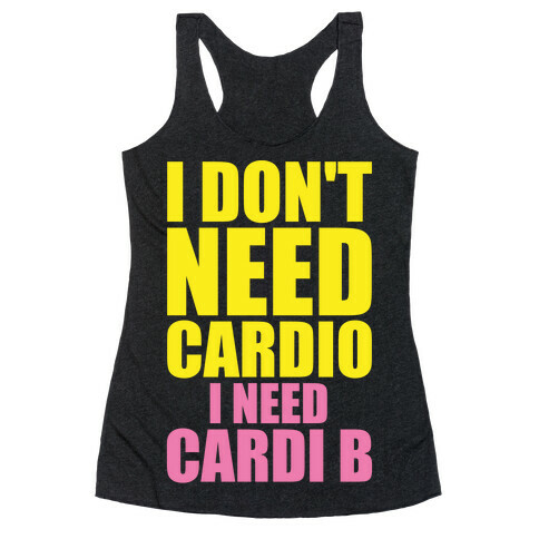 I Don't Need Cardio I Need Cardi B Parody Racerback Tank Top