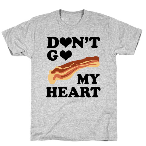 Don't go Bacon My Heart T-Shirt