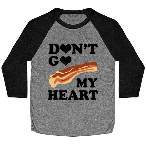 Don't go Bacon My Heart Baseball Tee