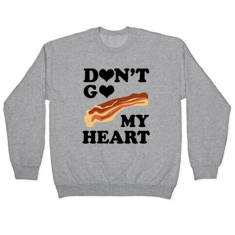 Don't go Bacon My Heart Pullover