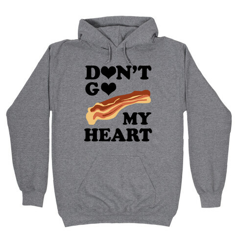 Don't go Bacon My Heart Hooded Sweatshirt