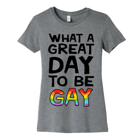 What A Great Day To Be Gay Womens T-Shirt