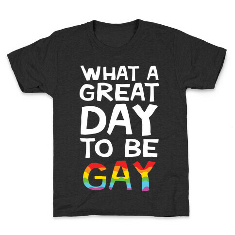 What A Great Day To Be Gay Kids T-Shirt