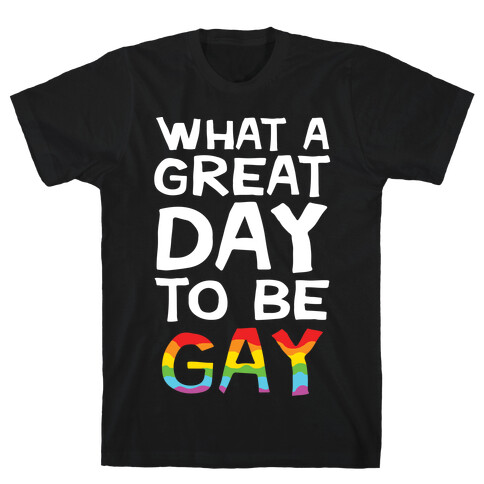 What A Great Day To Be Gay T-Shirt