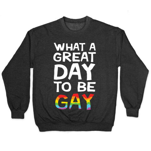 What A Great Day To Be Gay Pullover