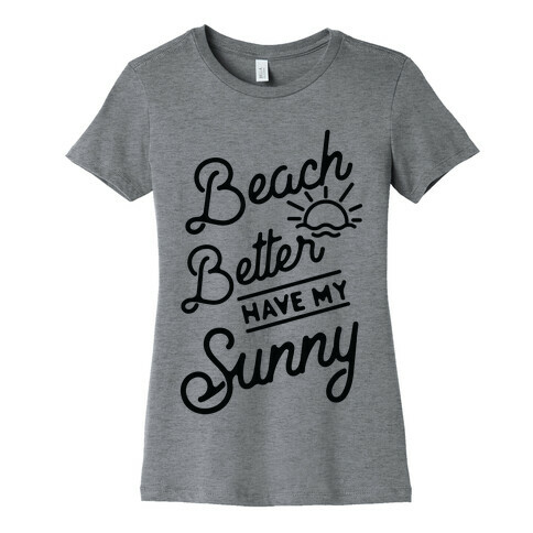 Beach Better Have My Sunny Womens T-Shirt