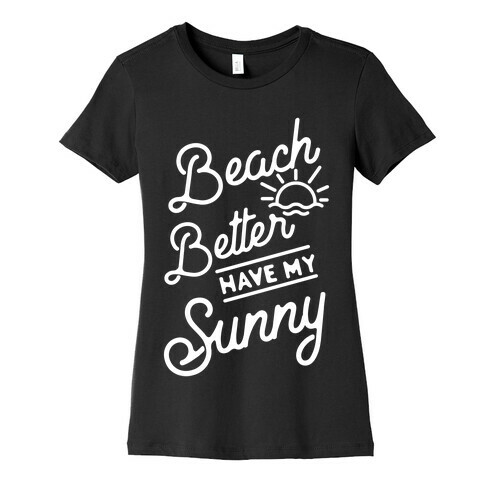 Beach Better Have My Sunny Womens T-Shirt