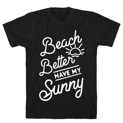 Beach Better Have My Sunny T-Shirt