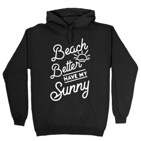 Beach Better Have My Sunny Hooded Sweatshirt