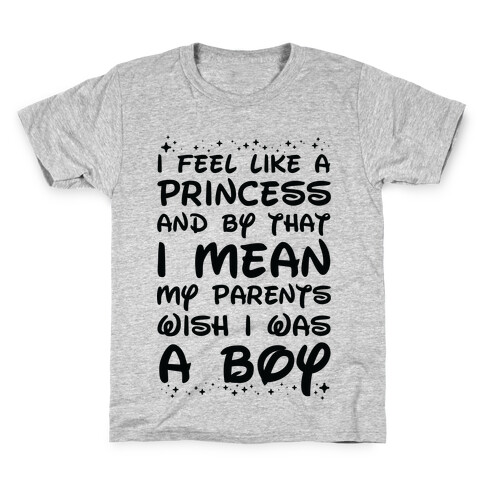 I Feel Like a Princess and by That I Mean my Parents Wish I was a Boy Kids T-Shirt