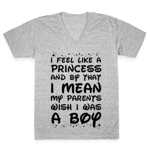 I Feel Like a Princess and by That I Mean my Parents Wish I was a Boy V-Neck Tee Shirt