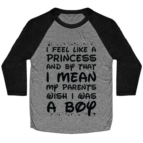 I Feel Like a Princess and by That I Mean my Parents Wish I was a Boy Baseball Tee