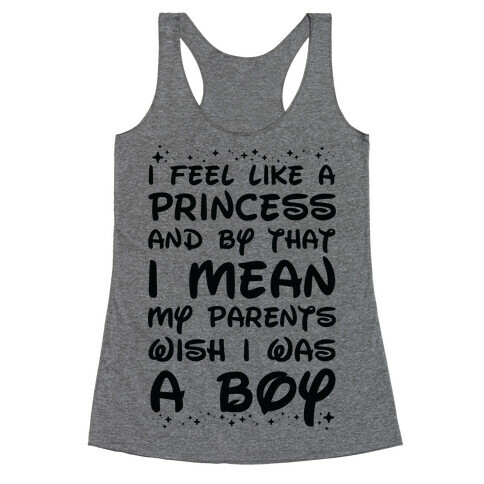 I Feel Like a Princess and by That I Mean my Parents Wish I was a Boy Racerback Tank Top